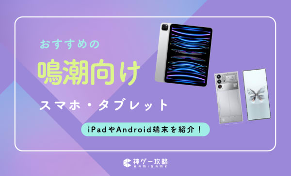 鳴潮向けスマホ・タブレットのおすすめ15選！iPadやAndroid端末から紹介