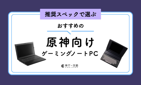 【推奨スペック】原神向けノートパソコンのおすすめ8選！予算15〜20万で快適に遊べるモデルを選ぼう！